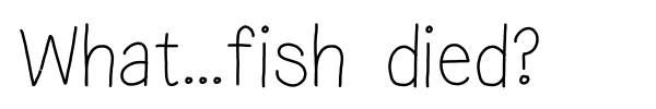What...fish died? font preview